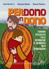 Perdono in dono. Itinerario catechistico per la preparazione al sacramento della riconciliazione.pdf