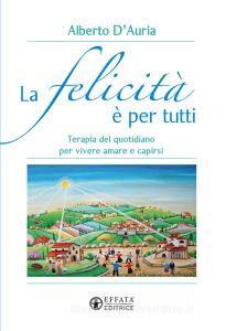 La felicità è per tutti. Terapia del quotidiano per vivere amare capirsi.pdf