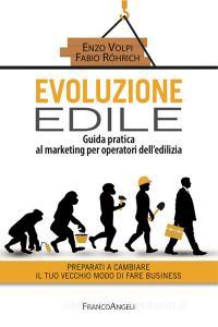 Evoluzione edile. Guida pratica al marketing per operatori delledilizia. Preparati a cambiare il tuo vecchio modo di fare business.pdf