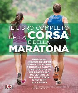 Il libro completo della corsa e della maratona. Uno sport insuperabileper tenerti in forma e in buona salute: ecco il metodo giusto per praticarlo, migliorare....pdf