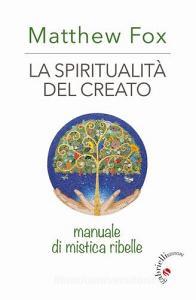 La spiritualità del creato. Manuale di mistica ribelle.pdf