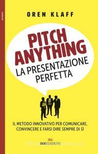 Pitch anything. La presentazione perfetta. Il metodo innovativo per comunicare, convincere e farsi dire sempre di sì.pdf