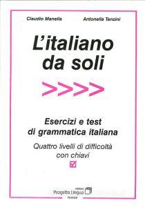 L italiano da soli. Esercizi e test di grammatica italiana. Quattro livelli di difficoltà con chiavi.pdf