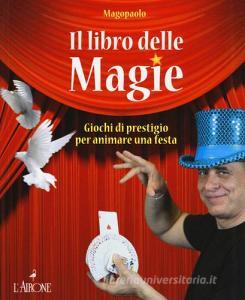 Il libro delle magie. Giochi di prestigio per animare una festa. Ediz. a colori.pdf
