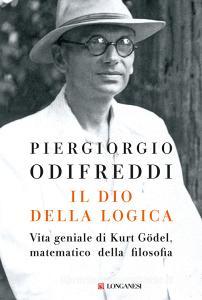 Il dio della logica. Vita geniale di Kurt Gödel, matematico della filosofia.pdf