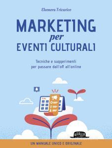 Ebook Marketing per gli eventi culturali - Tecniche e suggerimenti per passare dall'off all'online di Eleonora Tricarico edito da Dario Flaccovio Editore
