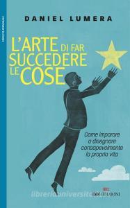 L arte di far succedere le cose. Come imparare a disegnare consapevolmente la propria vita.pdf