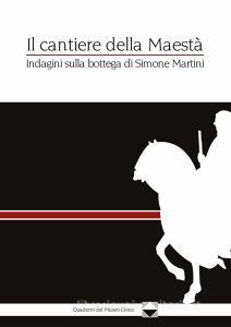 Il cantiere della Maestà. Indagini sulla bottega di Simone martini. Ediz. illustrata.pdf