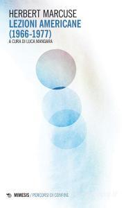 Ebook Lezioni americane (1966-1977) di Herbert Marcuse edito da Mimesis Edizioni