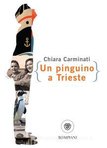 Ebook Un pinguino a Trieste di Carminati Chiara edito da Bompiani