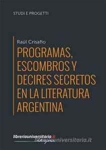Ebook Programas, escombros y decires secretos en la literatura argentina di Raúl Crisafio edito da libreriauniversitaria.it