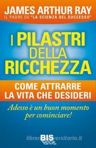 I pilastri della ricchezza. Come attrarre la vita che desideri.pdf