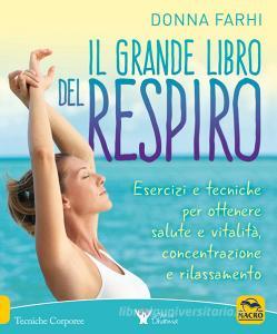Il grande libro del respiro. Esercizi e tecniche per ottenere salute e vitalità, concentrazione e rilassamento.pdf