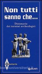 Dizionario dei termini archeologici. Non tutti sanno che....pdf