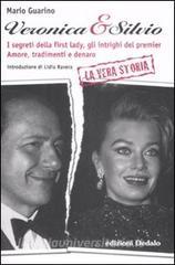 Veronica & Silvio. I segreti della first-lady, gli intrighi del premier. Amore, tradimenti e denaro.pdf