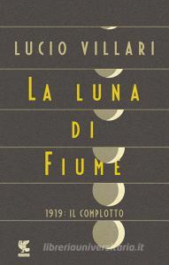 La luna di Fiume. 1919: il complotto.pdf