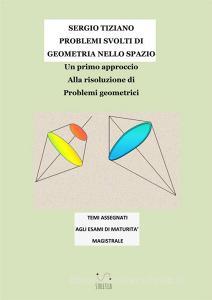 Problemi svolti di geometria nello spazio. Un primo approccio alla risoluzione di problemi geometrici.pdf