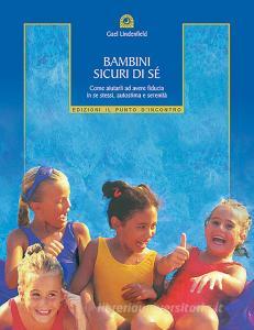 Bambini sicuri di sé. Come aiutarli ad avere fiducia in se stessi, autostima e serenità.pdf