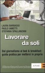 Lavorare da soli. Dal giornalismo al bed & breakfast: guida pratica per mettersi in proprio.pdf