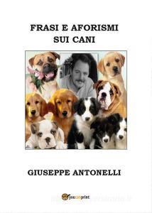 Frasi E Aforismi Sui Cani Antonelli Giuseppe Youcanprint Trama Libro Libreria Universitaria