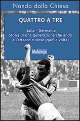 Quattro a tre. Italia-Germania. Storia di una generazione che andò allattacco e vinse (quella volta).pdf