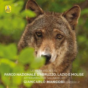 Le meraviglie del parco nazionale dAbruzzo, Lazio e Molise attraverso lo sguardo di Giancarlo Mancori. Ediz. multilingue.pdf