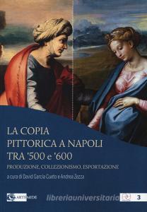 La copia pittorica a Napoli tra 500 e 600. Produzione, collezionismo, esportazione.pdf