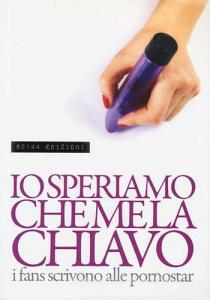 Io speriamo che me la chiavo. I fans scrivono alle pornostar.pdf