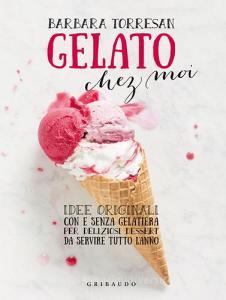 Gelato chez moi. Idee originali con e senza gelatiera per deliziosi dessert da servire tutto lanno.pdf