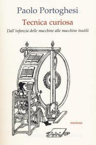 Tecnica curiosa. Dallinfanzia delle macchine alle macchine inutili.pdf