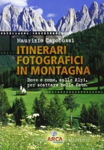 Itinerari fotografici in montagna. Dove e come, sulle Alpi, per scattare belle foto.pdf