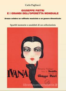 Giuseppe Pietri e i grandi delloperetta mondiale. Arezzo celebra un raffinato musicista e un genere dimenticato. Spartiti memorie e aneddoti di un collezionista.pdf