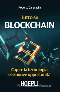 Tutto su Blockchain. Capire la tecnologia e le nuove opportunità.pdf