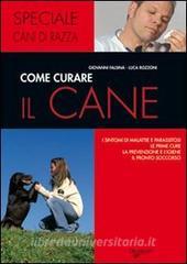 Come curare il cane. I sintomi di malattie e parassitosi, le prime cure, la prevenzione e ligiene, il pronto soccorso.pdf