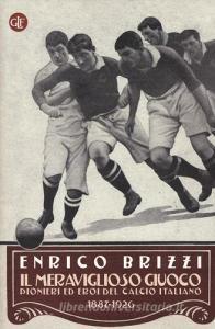 Il meraviglioso giuoco. Pionieri ed eroi del calcio italiano 1887-1926.pdf