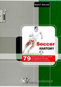 Soccer anatomy. 79 esercizi per la forza, la velocità e la resistenza nel calcio con descrizione anatomica.pdf