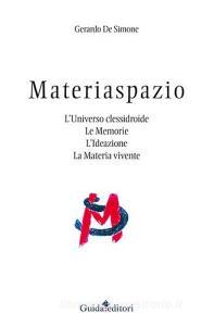 Materiaspazio. LUniverso clessidroide. Le memorie. Lideazione. La materia vivente.pdf
