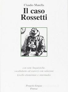 Il caso Rossetti. Con note linguistiche, vocabolario ed esercizi con soluzioni. Livello elementare e intermedio.pdf