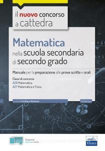 Matematica nella scuola secondaria. Manuale per prove scritte e orali del concorso a cattedra classi A26 e A27. Con software di simulazione.pdf