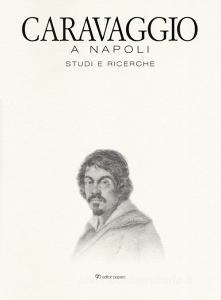 Caravaggio a Napoli. Studi e ricerche. Catalogo della mostra (Napoli, 11 aprile-14 luglio 2019). Ediz. a colori.pdf