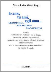 Io amo, tu ami, egli ama... Grammatica per italiani maggiorenni ovvero come riattivare linteresse per la lingua....pdf