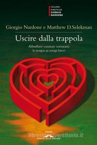 Uscire dalla trappola. Abbuffarsi vomitare torturarsi: la terapia in tempi brevi.pdf
