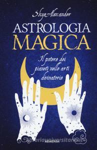 Astrologia magica. Il potere dei pianeti nelle arti divinatorie.pdf