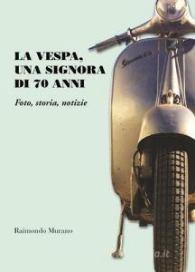 La Vespa, una signora di 70 anni. Foto, storia, notizie. Ediz. illustrata.pdf