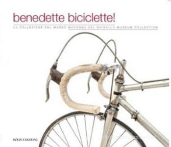 Benedette biciclette! La collezione del museo della Madonna Ghisallo. Ediz. illustrata.pdf