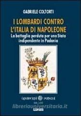 I lombardi contro lItalia di Napoleone. La battaglia perduta per uno Stato indipendente in Padania.pdf