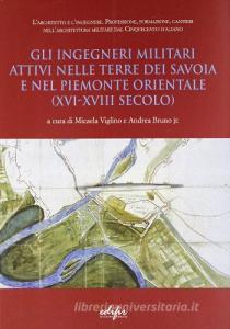 Gli ingegneri militari attivi nelle terre dei Savoia e nel Piemonte orientale (XVI-XVIII secolo).pdf