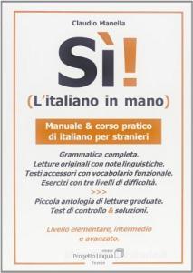 Sì! Litaliano in mano. Manuale e corso pratico di italiano per stranieri. Livello elementare, intermedio e superiore.pdf