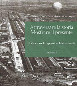 Attraversare la storia, mostrare il presente. Il Vaticano e le esposizioni internazionali (1851-2015). Ediz. italiana e inglese.pdf