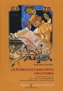 La pubblicità racconta una storia. Giornali italiani nelle cronache, nelle cartoline e nei manifesti pubblicitari dalla fine dellOttocento agli anni Cinquanta....pdf
